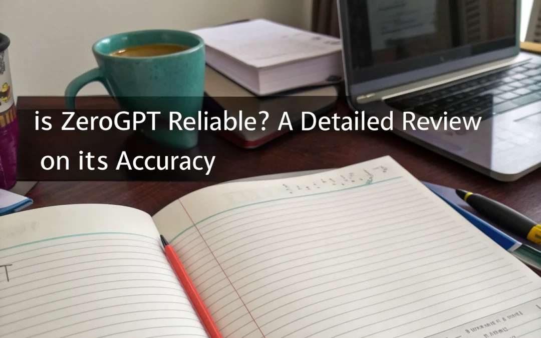 Is ZeroGPT Reliable? A Detailed Review on Its Accuracy