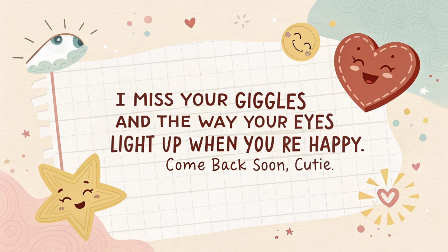 2. Cute and Adorable Miss You Messages for Your Girlfriend "I miss your giggles and the way your eyes light up when you’re happy. Come back soon, cutie."