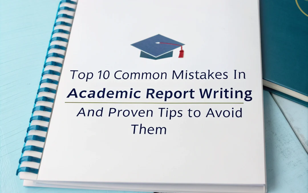 Top 10 Common Mistakes in Academic Report Writing and Proven Tips to Avoid Them